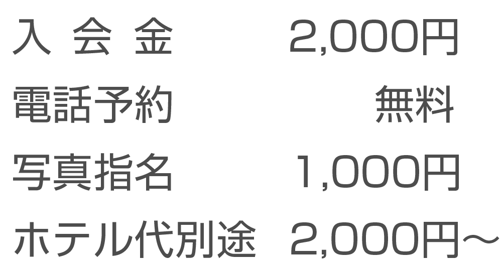 入会金2000円、電話予約無料、写真指名1000円、ホテル代別途2,000円～